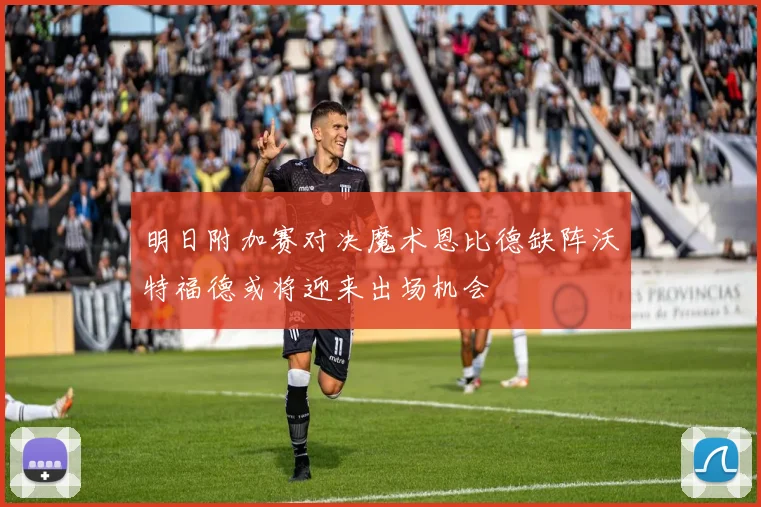 明日附加赛对决魔术恩比德缺阵沃特福德或将迎来出场机会